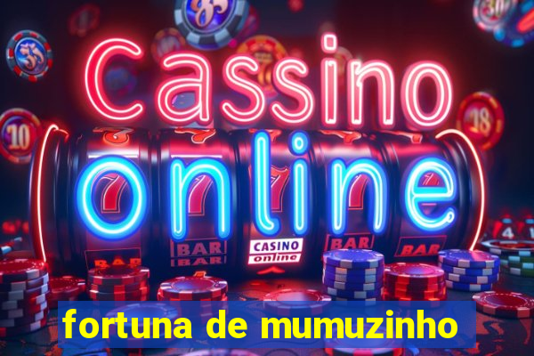 fortuna de mumuzinho